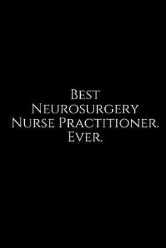 Paperback Best Neurosurgery Nurse Practitioner. Ever.: A Wide Ruled Notebook Book