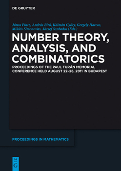 Hardcover Number Theory, Analysis, and Combinatorics: Proceedings of the Paul Turan Memorial Conference Held August 22-26, 2011 in Budapest Book