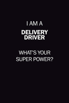 I Am A Delivery Driver, What's Your Super Power?: 6X9 120 pages Career  Notebook Unlined  Writing Journal