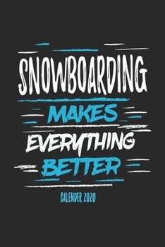 Snowboarding Makes Everything Better Calender 2020: Funny Cool Snowboarding Calender 2020 | Monthly & Weekly Planner - 6x9 - 128 Pages - Cute Gift For Snowboarder,Snowboard Instructors,Lovers