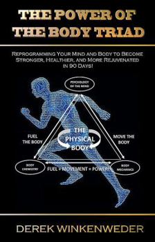 Paperback The Power of The Body Triad: Reprogramming Your Mind and Body to Become Stronger, Healthier, and More Rejuvenated in 90 Days! Book