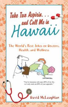 Paperback Take Two Aspirin. . .and Call Me in Hawaii: The World's Best Jokes on Doctors, Health, and Wellness Book