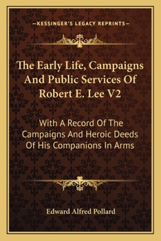 Paperback The Early Life, Campaigns And Public Services Of Robert E. Lee V2: With A Record Of The Campaigns And Heroic Deeds Of His Companions In Arms Book