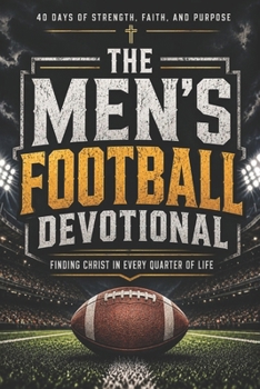 The Men's Football Devotional: A 40-Day Football Devotional for Men Who Love God and the Game