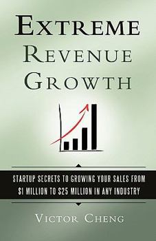 Paperback Extreme Revenue Growth: Startup Secrets to Growing Your Sales from $1 Million to $25 Million in Any Industry Book