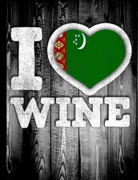 I Love Wine: Turkmenistan Flag in Heart Shape for Turkmen Wine Drinking Lover - Funny Coworker Heritage Gift  Planner Daily Weekly Monthly Undated Calendar Organizer Journal