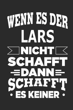 Wenn es der Lars nicht schafft, dann schafft es keiner: Notizbuch mit 110 linierten Seiten, ideal als Geschenk, Nutzung auch als Dekoration möglich (German Edition)
