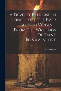A Devout Exercise in Honour of the Ever Blessed Virgin ... from the Writings of Saint Bonaventure - Primary Source Edition