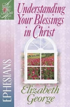 Understanding Your Blessings in Christ: Ephesians (A Woman After God's Own Heart®) - Book  of the Woman After God's Own Heart Bible Study Series