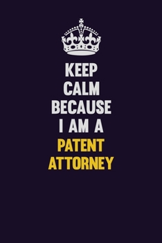 Paperback Keep Calm Because I Am A Patent Attorney: Motivational and inspirational career blank lined gift notebook with matte finish Book