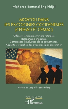 Paperback Moscou dans les ex-colonies occidentales (CEDEAO et CEMAC): Offensive énergético-minière retardée, Russophonie encastrée, Comprendre l'évaluation de l [French] Book