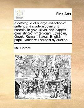 Paperback A Catalogue of a Large Collection of Antient and Modern Coins and Medals, in Gold, Silver, and Copper, Consisting of PH Nician, Etruscan, Greek, Roman Book