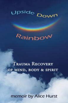 Paperback Upside Down Rainbow: Trauma Recovery of Mind, Body & Spirit Book