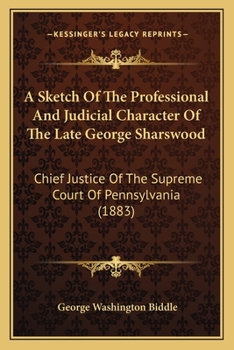 A sketch of the professional and judicial character of the late George Sharswood, chief justice of the Supreme Court of Pennsylvania: an address ... of Philadelphia, November 20, 1883.