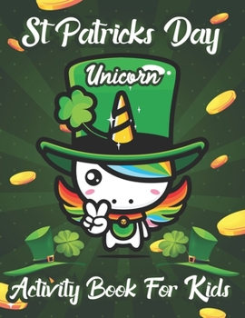 St. Patrick's Day Unicorn Activity Book for Kids: Happy Saint Patrick Unicorn Coloring Book Cute Magical Unicorn Fairy Rainbow Lucky Irish Clovers Lep