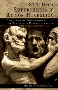 Santidad, Superchería y Acción Diabólica: Principios de Discernimiento de los Fenómenos Extraordinarios (Spanish Edition)