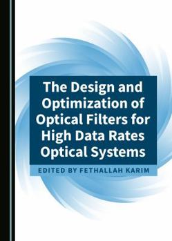 Hardcover The Design and Optimization of Optical Filters for High Data Rates Optical Systems Book