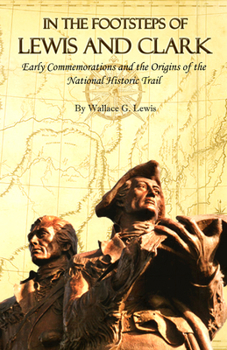 Paperback In the Footsteps of Lewis and Clark: Early Commemorations and the Origins of the National Historic Trail Book