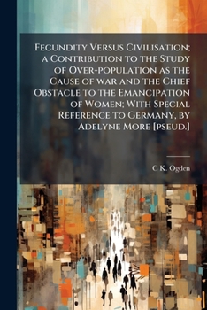 Paperback Fecundity Versus Civilisation; a Contribution to the Study of Over-population as the Cause of war and the Chief Obstacle to the Emancipation of Women; Book