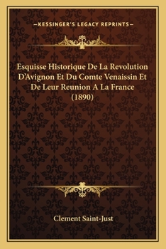 Esquisse Historique De La Revolution D'Avignon Et Du Comte Venaissin Et De Leur Reunion A La France (1890)