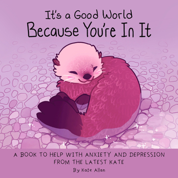 Hardcover It's a Good World Because You're in It: A Book to Help with Anxiety and Depression from the Latest Kate (Self-Acceptance Affirmations for Women) Book