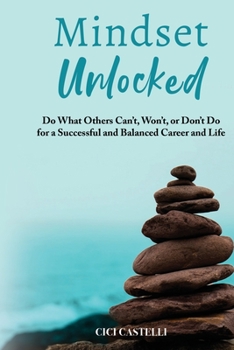 Paperback Mindset Unlocked: Do What Others Can't, Won't, or Don't Do for a Successful and Balanced Career, and Life Book