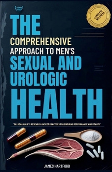 The Comprehensive Approach to Men's Sexual & Urologic Health: Dr. Rena Malik's Research-Backed Practices for Enduring Performance and Vitality