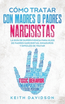 Paperback Cómo Tratar con Madres o Padres Narcisistas: La Guía de Supervivencia para Hijos de Padres Narcisistas, Inmaduros y Difíciles de Tratar [Spanish] Book