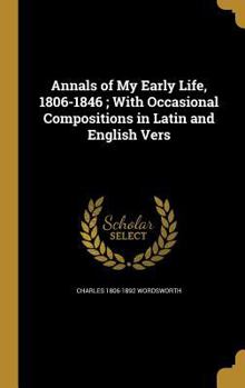 Hardcover Annals of My Early Life, 1806-1846; With Occasional Compositions in Latin and English Vers Book