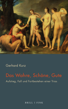 Paperback Das Wahre, Schone, Gute: Aufstieg, Fall Und Fortbestehen Einer Trias [German] Book