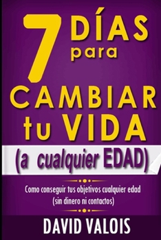 Paperback 7 Días Para Cambiar Tu Vida. A Cualquier Edad, Sin Dinero Ni Contactos. [Spanish] Book