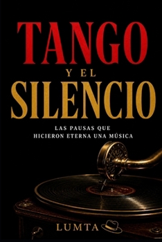 Paperback Tango Y El Silencio: Las pausas que hicieron eterna una música [Spanish] Book