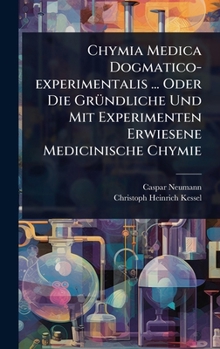 Hardcover Chymia Medica Dogmatico-experimentalis ... Oder Die GrÃ1/4ndliche Und Mit Experimenten Erwiesene Medicinische Chymie [German] Book