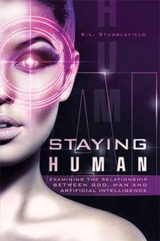 Paperback Staying Human: Examining the Relationship Between God, Man and Artificial Intelligence Book