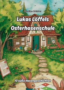 Lukas Löffels Osterhasenschule: 10 süße Hasengeschichten (German Edition)