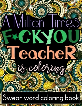 Paperback A Million Times F*ck You: Adult Cuss Word Coloring Book For Teacher (Teacher Appreciation Gifts) Book