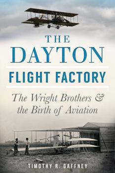 Paperback The Dayton Flight Factory: The Wright Brothers & the Birth of Aviation Book