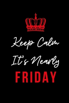 Keep Calm It's Nearly Friday: Inspirational Quotes Blank Lined Journal