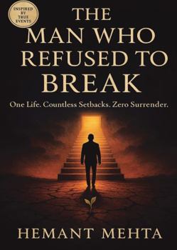 The Man Who Refused To Break: One Life. Countless Setbacks. Zero Surrender