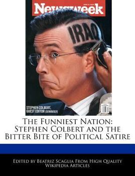 The Funniest Nation : Stephen Colbert and the Bitter Bite of Political Satire