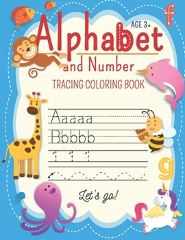 Alphabet And Number Tracing Coloring Book Let's go!: for preschololers (Age 3-5), Trace Letters Of the Alphabet and numbers. Practice Handwriting Workbook: Pre K, Kindergarten