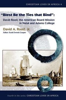 Hardcover Blest Be the Ties That Bind: David Rood, the American Board Mission in Natal and Adams College Book