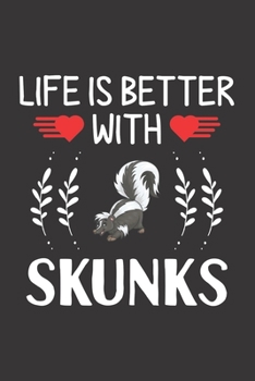 Life Is Better With Skunks: Skunks Lovers Men Women Girls Boys Funny Gifts Journal Lined Notebook 6x9 120 Pages