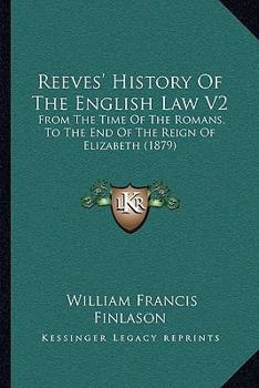 Paperback Reeves' History Of The English Law V2: From The Time Of The Romans, To The End Of The Reign Of Elizabeth (1879) Book