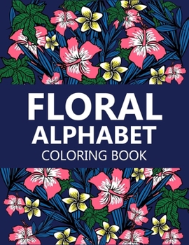 Floral Alphabet coloring book: Beautiful floral Coloring pages with alphabet for School children and Adults