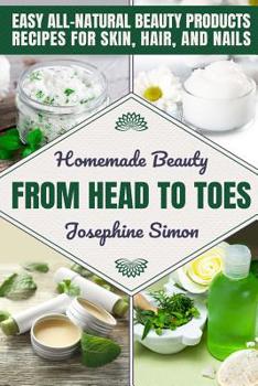 Paperback Homemade Beauty From Head to Toes: Easy All-Natural Beauty Products Recipes for Skin, Hair and Nails Book