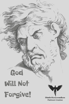 God Will Not Forgive: The Amazing But At The Same Time Frightening Story Of a Russian Boy Who Could See Demons, Speak To God And See The Future