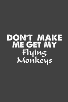 Paperback Don't Make Me Get My Flying Monkeys: Sarcasm Writing Notebook, Funny Notebook Journal, Gag Gift 6x9 Notebook Book