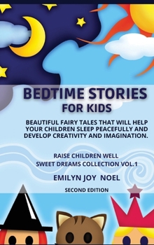 Bedtime Stories for Kids: Beautiful Fairy Tales That Will Help Your Children Sleep Peacefully and Develop Creativity and Imagination. (Raise Children Well Sweet Dreams Collection)