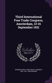 Hardcover Third International Free Trade Congress, Amsterdam, 13-16 September 1921 Book